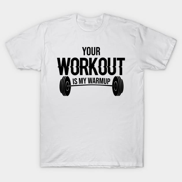 Your Workout Is My Warm up T-Shirt by FancyVancy